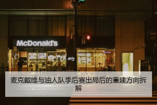 麦克戴维与油人队季后赛出局后的重建方向拆解